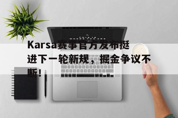 Karsa赛事官方发布挺进下一轮新规，掘金争议不断！(karsas赛成绩)